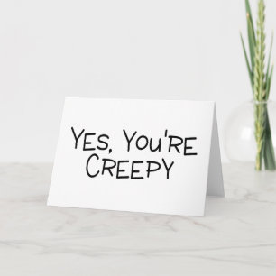 Yes Youre Creepy Card