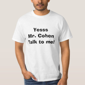 Yesss Mr. Cohen Talk to me! T-shirt sayings