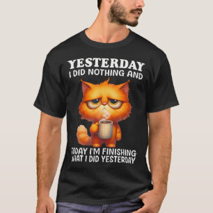 Yesterday I Did Nothing And Today I'M Finishing Ca T-Shirt