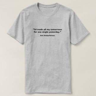 Yesterday quote, Kris Kristofferson, T-Shirt