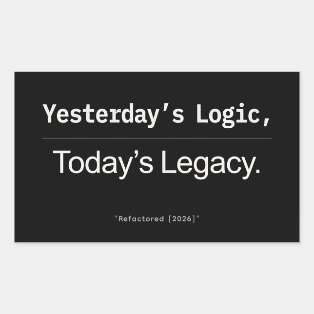 Yesterday’s Logic Today’s Legacy Developer Quote Rectangular Sticker (Front)
