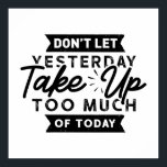 Yesterday Take Too Much Today Motivational Quote Poster<br><div class="desc">Don't Let yesterday Take too much of Today Quote is a great one to have on a gallery wall in your office or home.</div>