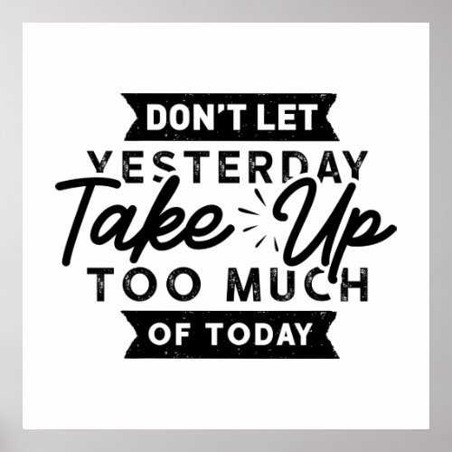 Yesterday Take Too Much Today Motivational Quote   Poster