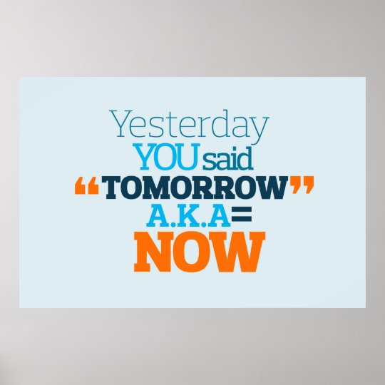 Yesterday YOU Said TOMORROW aka TODAY Inspiration Poster | Zazzle.com