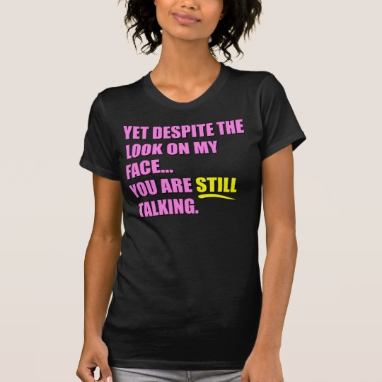 despite the look on my face t shirt
