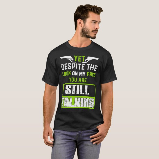 Yet Despite the look on my face T-Shirt (Front Full)
