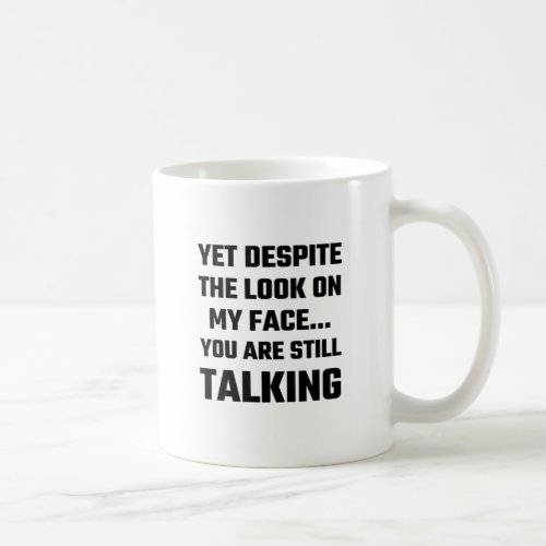 Yet Despite The Look On My Face You Are Still Talk Coffee Mug