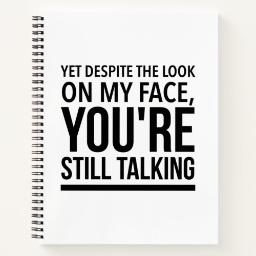Yet despite the look on my face you are still talk notebook