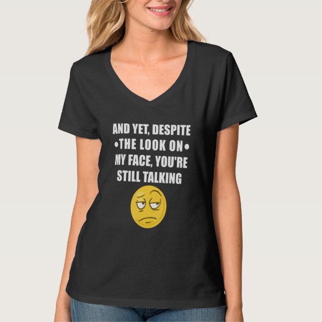 Yet Despite The Look On My Face You Are Still Talk T-Shirt (Front)