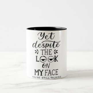 Yet Despite The Look On My Face, You're Still Talk Two-Tone Coffee Mug