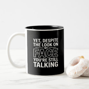 Yet, Despite the Look on My Face You're Still Talk Two-Tone Coffee Mug