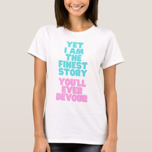 Yet I am the Finest Story You Will Ever Devour T_Shirt
