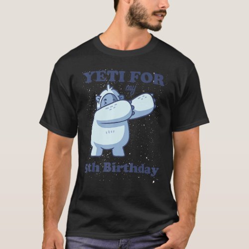 Yeti For My 5th Birthday Fifth Bday Quote Dabbing T_Shirt