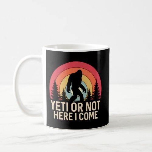 Yeti Or Not Here I Come Sasquatch Yeti Yowi Coffee Mug