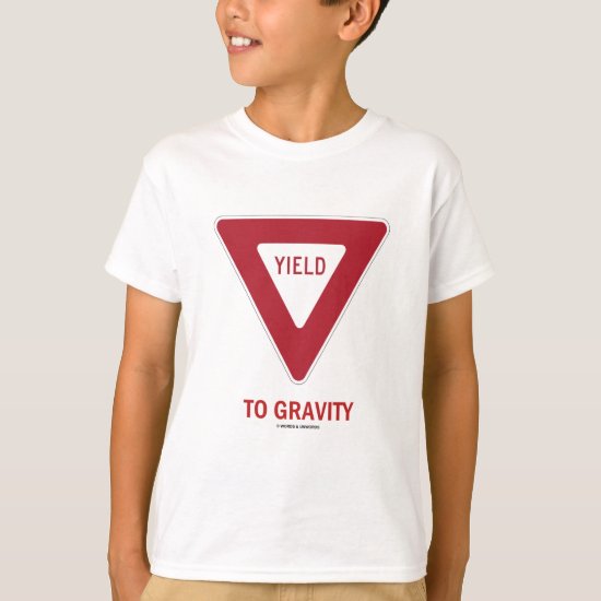 Yield To Gravity (Traffic Sign Physics Humor) T-Shirt