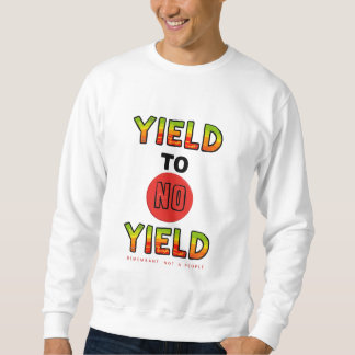Yield to No Yield Sweatshirt