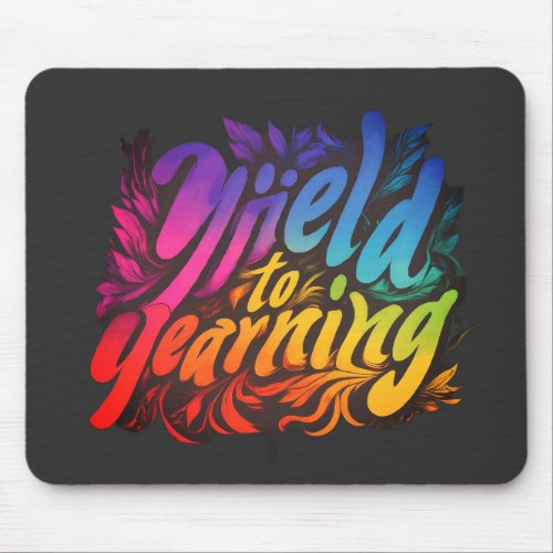 Yield to Yearning  Mouse Pad
