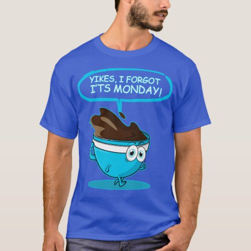 Yikes I forgot its monday T_Shirt
