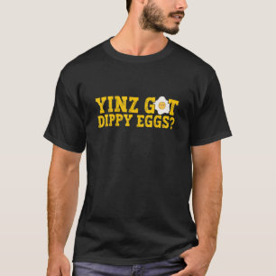 Yinz Got Dippy Eggs Jagoff Pittsburgh Pennsylvania T-Shirt