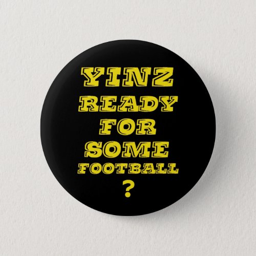 Yinz Ready For Some Football Pinback Button
