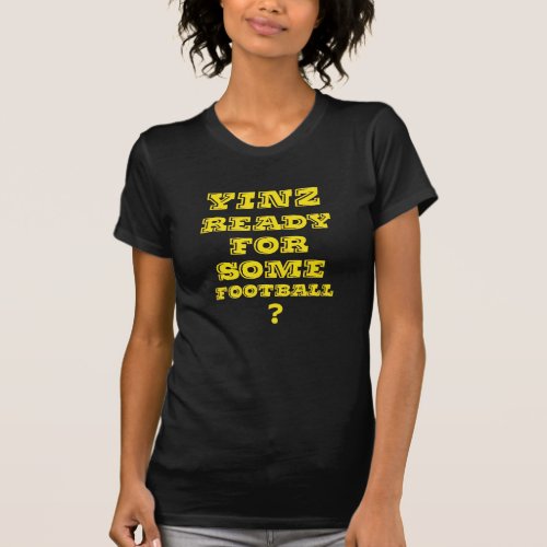 Yinz Ready For Some Football T_Shirt