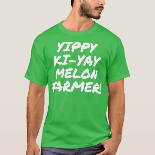 Yippy Ki Yay Melon Farmer Funny Quote  T_Shirt