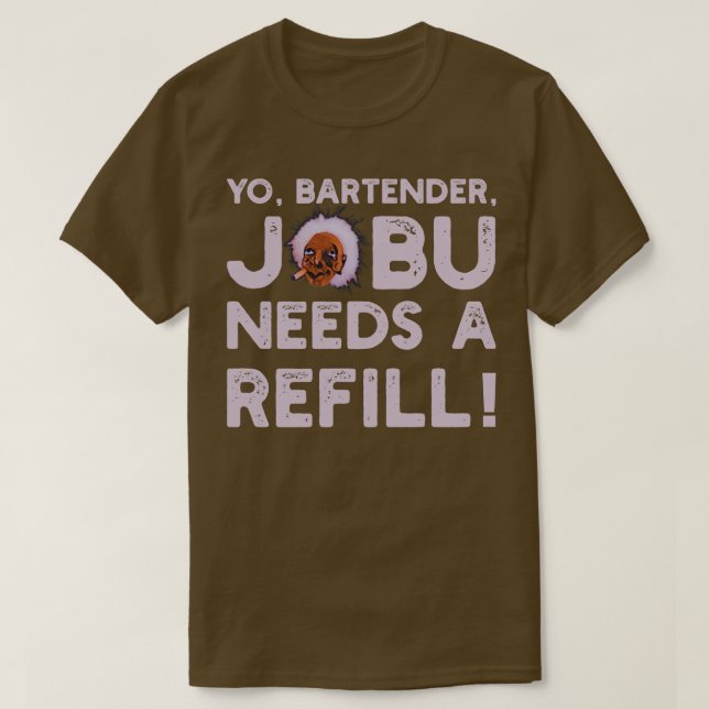 Yo bartender Jobu needs a refill V2 T-Shirt (Design Front)