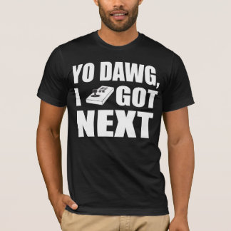 Yo dawg I got next T-Shirt