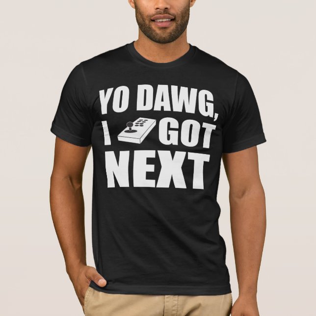Yo dawg I got next T-Shirt (Front)