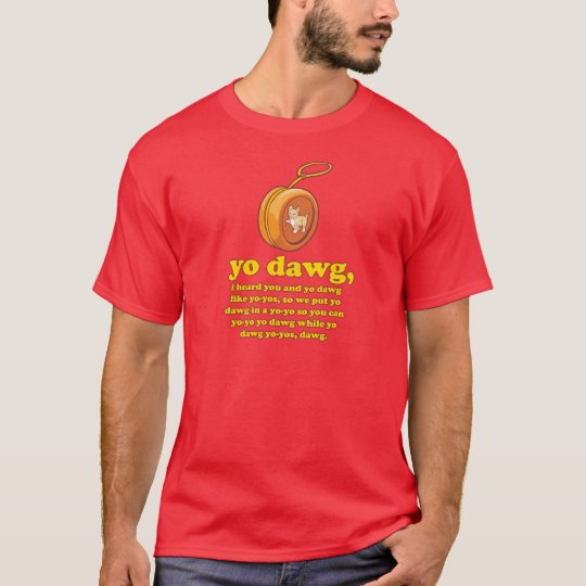 yo dawg, i heard you and yo dawg like yo-yos T-Shirt