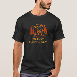 Yo That Bonfire Is Lit Camping Party Camper Celebr T-Shirt