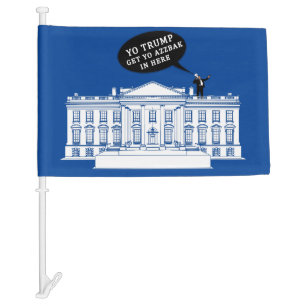 YO TRUMP GET YO AZZBAK - WHITEHOUSE CAR FLAG