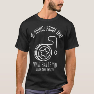 Yo-Yoing: Proof That I Have Skills You Never Knew T-Shirt