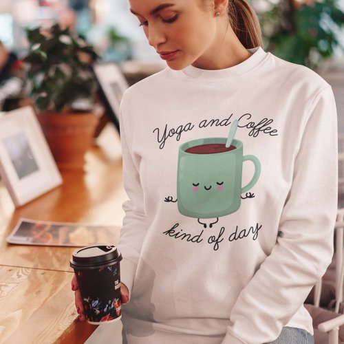 Yoga And Coffee Kind Of Day Sweatshirt