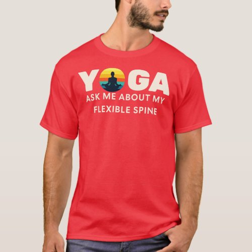 YOGA Ask me about my flexible spine T_Shirt