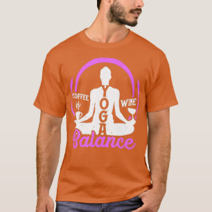 Yoga Balance Coffee Wine Yoga Lover Funny Gift T-Shirt