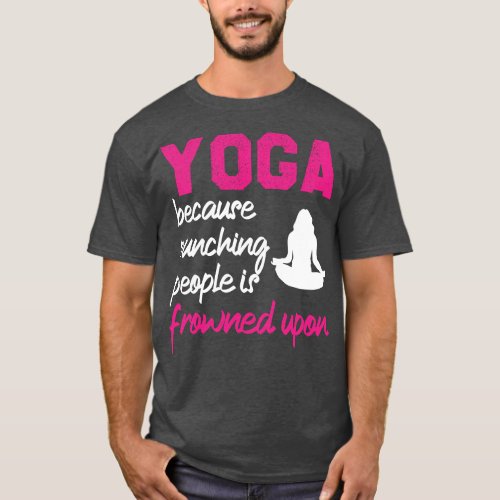 Yoga Because Punching People Is Frowned Upon T_Shirt