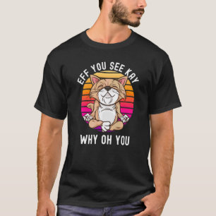 Yoga Cat Eff You See Kay Why Oh You Sarcastic Rude T-Shirt
