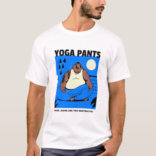 Yoga Cause Jeans Are Too Restrictive T_Shirt
