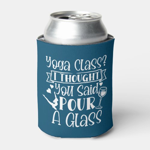 Yoga Class I Thought You Said Pour A Glass Can Cooler
