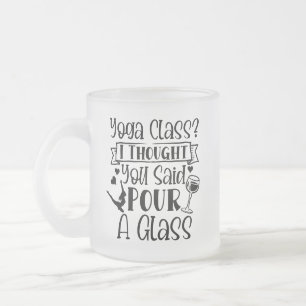 Yoga Class I Thought You Said Pour A Glass Frosted Glass Coffee Mug