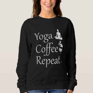 Yoga Coffee Repeat–Funny Yoga Lover Gift  Sweatshirt