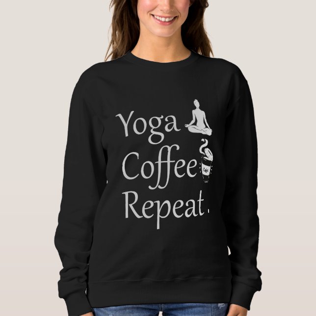 Yoga Coffee Repeat–Funny Yoga Lover Gift  Sweatshirt (Front)