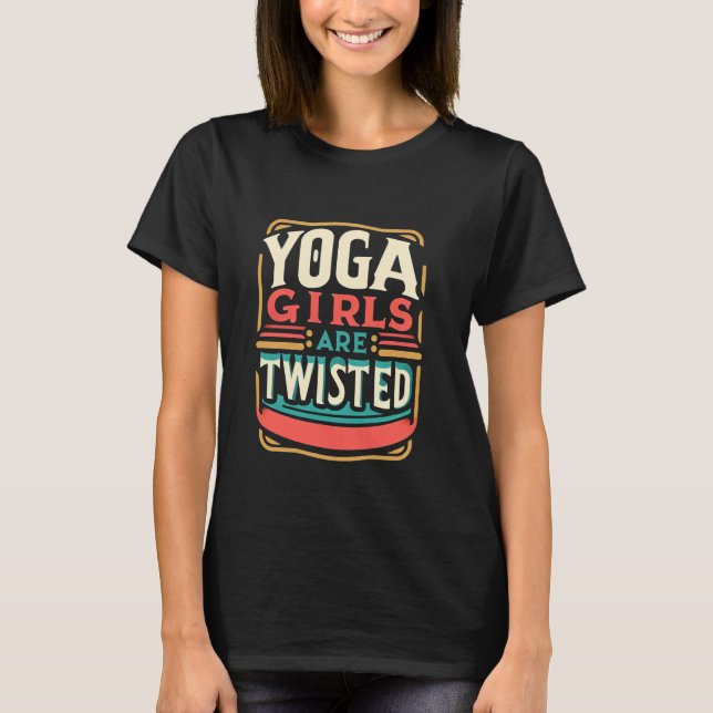 Yoga Girls Are Twisted Exercise Meditation Jokes T-Shirt (Front)