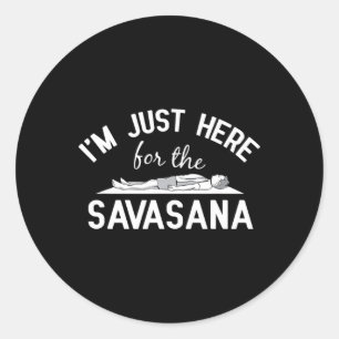Yoga - I Am Just Here For The Savasana Design For Classic Round Sticker