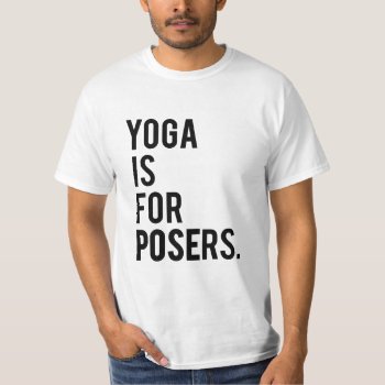 "yoga Is For Posers" Tee by WhistlingAdobe at Zazzle