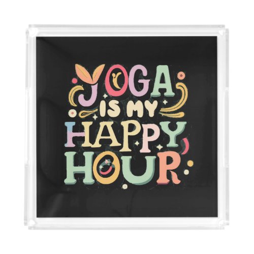 Yoga Is My Happy Hour Acrylic Tray