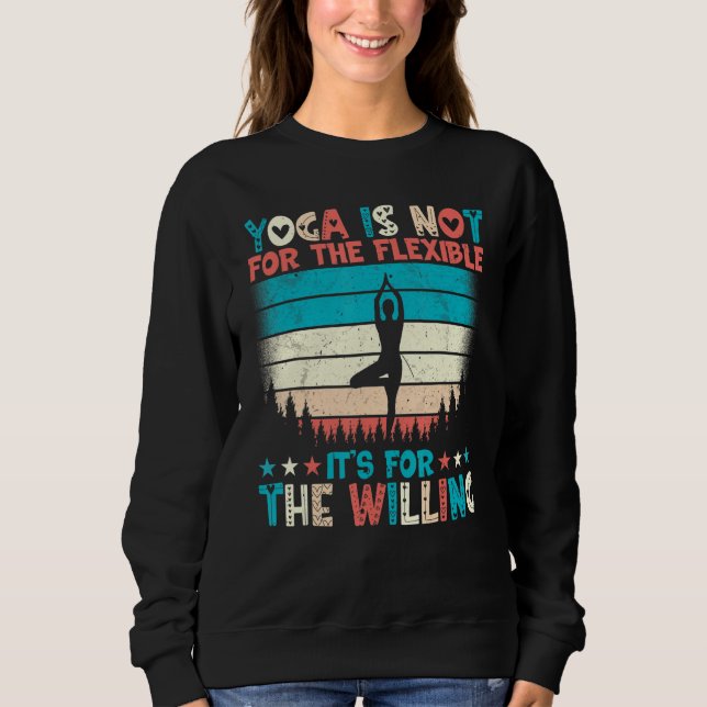Yoga Is Not for the Flexible It's for the Willing  Sweatshirt (Front)