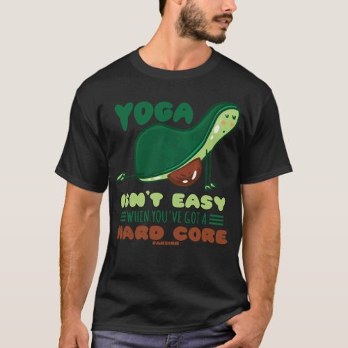 Yoga Isnt Easy Whhen Youve Got A Hard Core T_Shirt