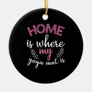 Yoga Lover Home Is Where My Yoga Mat Ceramic Ornament